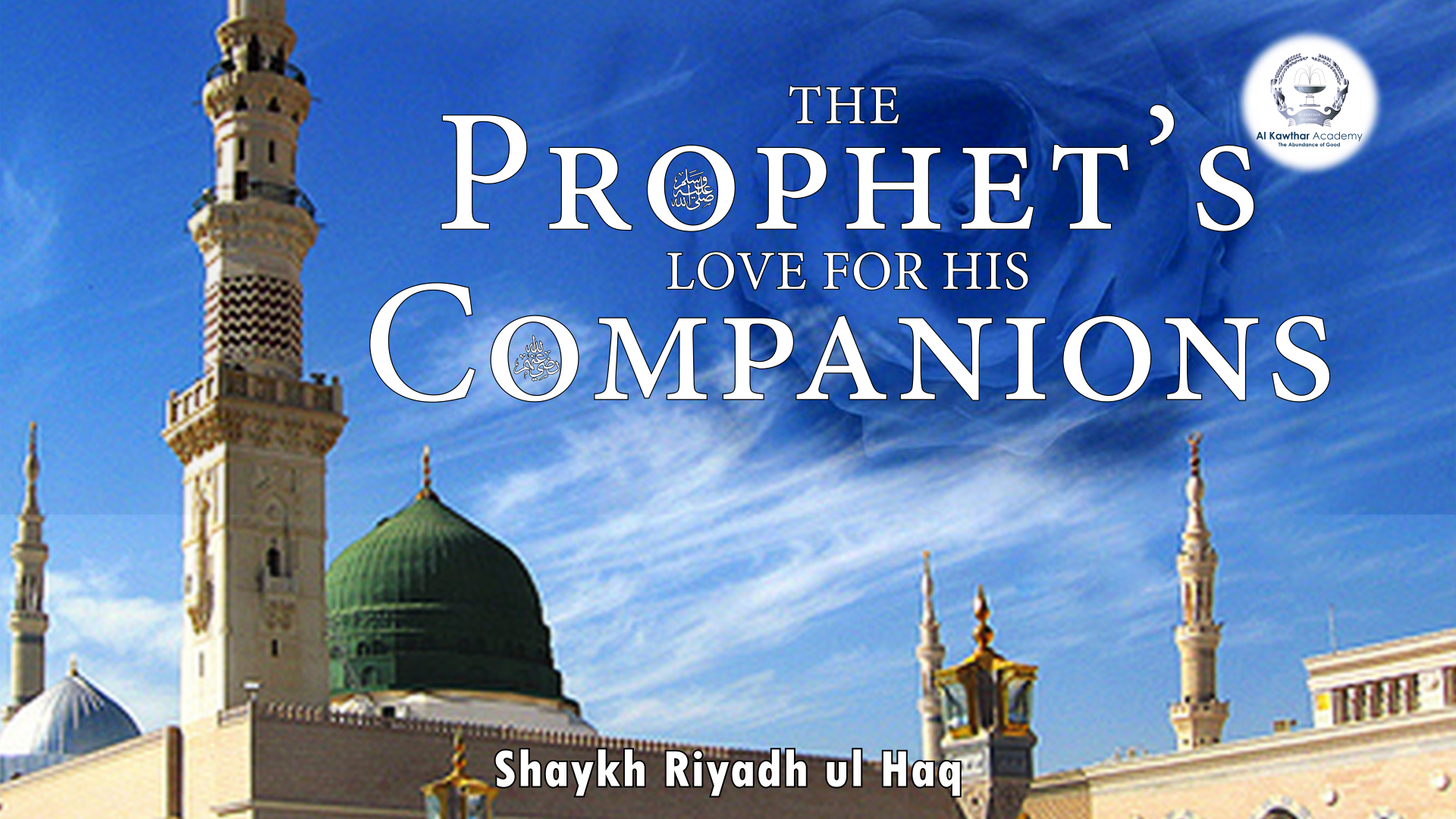 The Prophet's ﷺ Love for his Companions - Shaykh Riyadh ul Haq | Al Kawthar  Academy, image size:1920x1080